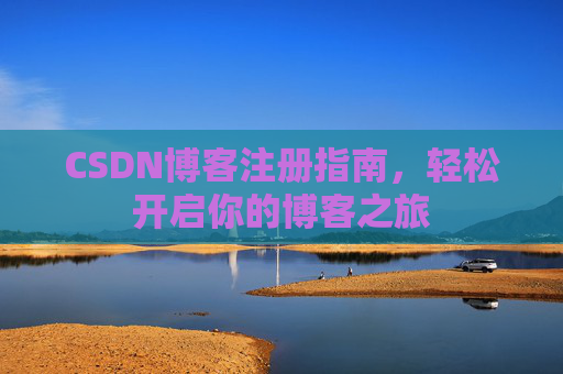 CSDN博客注册指南，轻松开启你的博客之旅